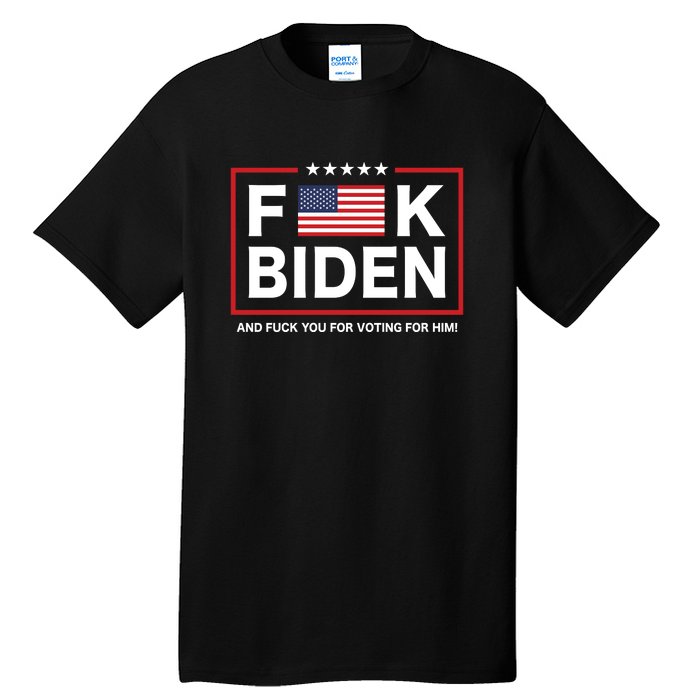 Fuck Biden And Fuck You For Voting For Him Tall T-Shirt