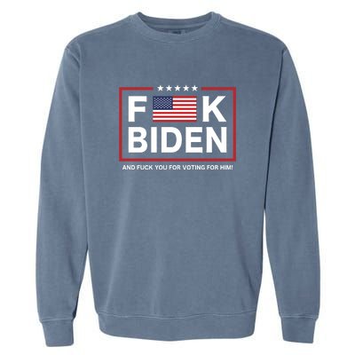 Fuck Biden And Fuck You For Voting For Him Garment-Dyed Sweatshirt