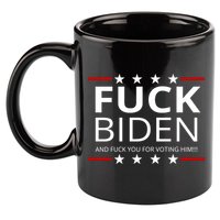F!ck Biden And F*ck You For Voting Him 11oz C Handle Ceramic Mug