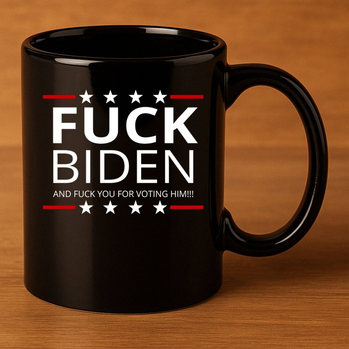 F!ck Biden And F*ck You For Voting Him 11oz C Handle Ceramic Mug