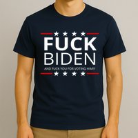 F!ck Biden And F*ck You For Voting Him T-Shirt