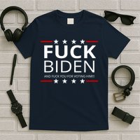 F!ck Biden And F*ck You For Voting Him T-Shirt