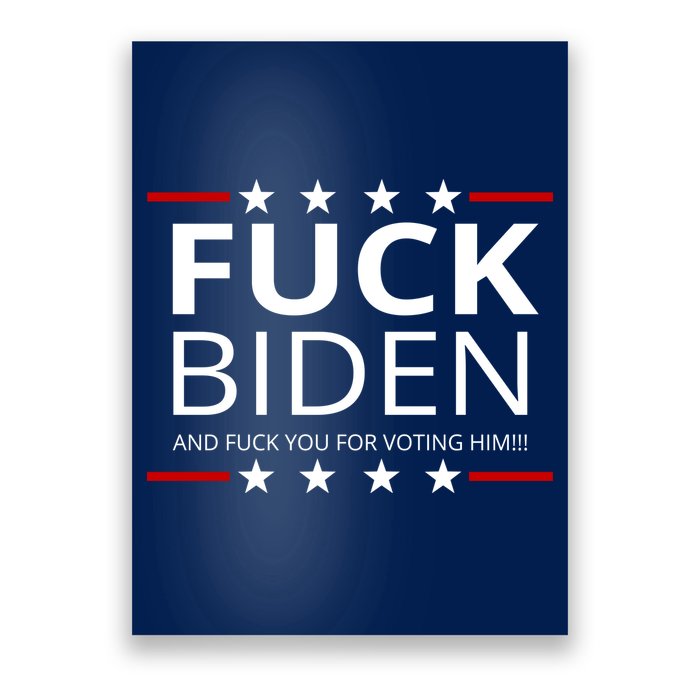 F!ck Biden And F*ck You For Voting Him Poster