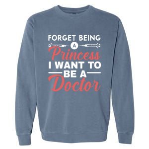 Forget Being A Princess I Want To Be A Doctor Medicine Gift Garment-Dyed Sweatshirt