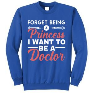 Forget Being A Princess I Want To Be A Doctor Medicine Gift Sweatshirt