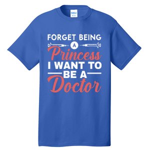 Forget Being A Princess I Want To Be A Doctor Medicine Gift Tall T-Shirt