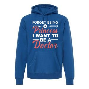 Forget Being A Princess I Want To Be A Doctor Medicine Gift Premium Hoodie