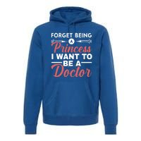 Forget Being A Princess I Want To Be A Doctor Medicine Gift Premium Hoodie