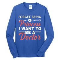 Forget Being A Princess I Want To Be A Doctor Medicine Gift Tall Long Sleeve T-Shirt