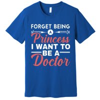 Forget Being A Princess I Want To Be A Doctor Medicine Gift Premium T-Shirt