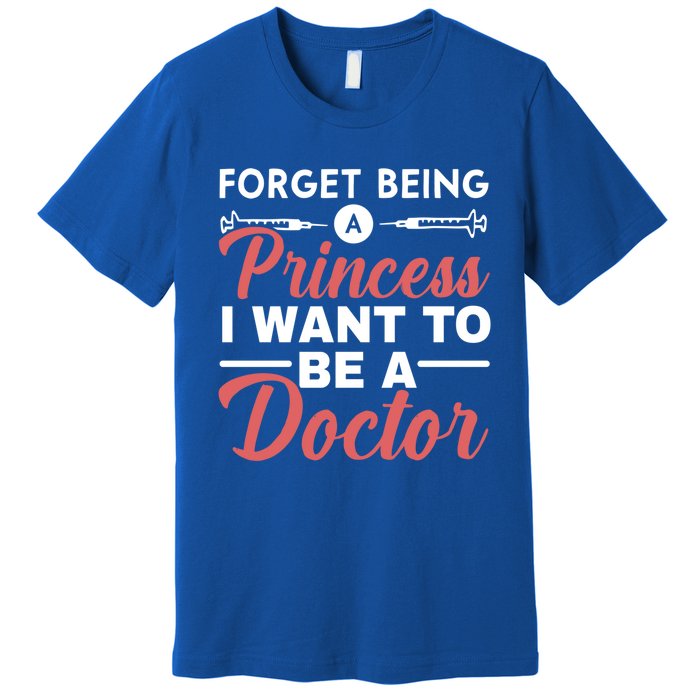 Forget Being A Princess I Want To Be A Doctor Medicine Gift Premium T-Shirt