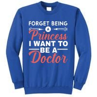 Forget Being A Princess I Want To Be A Doctor Medicine Gift Tall Sweatshirt