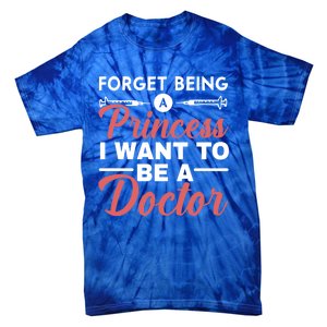 Forget Being A Princess I Want To Be A Doctor Medicine Gift Tie-Dye T-Shirt