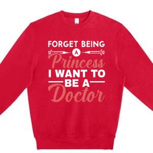 Forget Being A Princess I Want To Be A Doctor Medicine Gift Premium Crewneck Sweatshirt