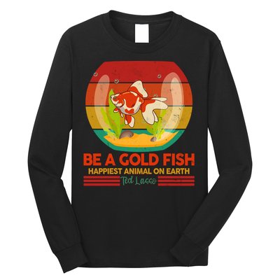 Funny Be A Gold Fish Happiest Animal On Earth Ted Lasso Long Sleeve Shirt