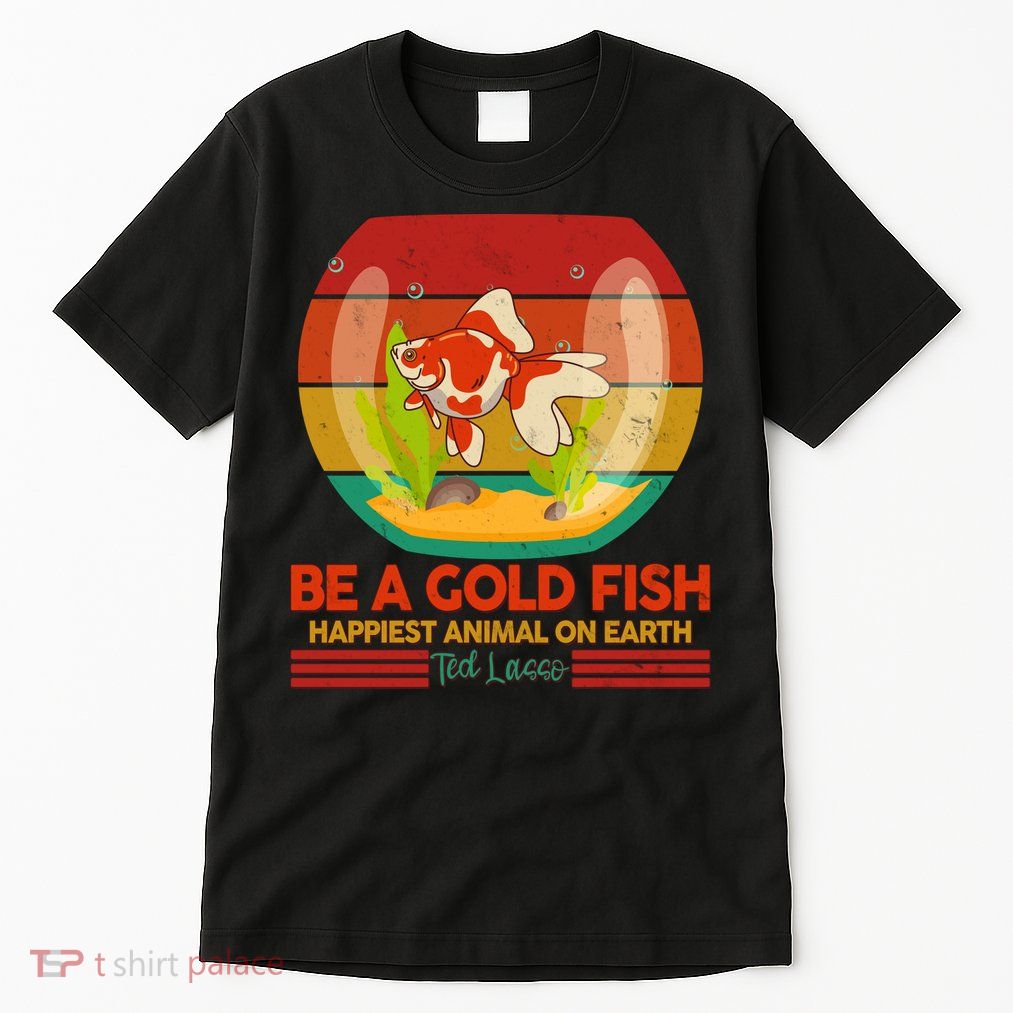 Funny Be A Gold Fish Happiest Animal On Earth Ted Lasso Tall T-Shirt