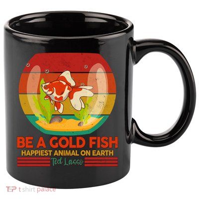 Funny Be A Gold Fish Happiest Animal On Earth Ted Lasso 11oz C Handle Ceramic Mug