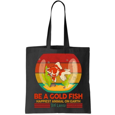 Funny Be A Gold Fish Happiest Animal On Earth Ted Lasso Bag