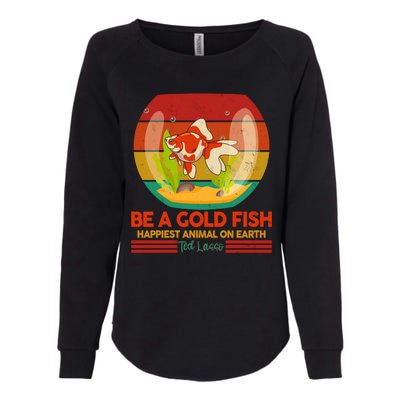 Funny Be A Gold Fish Happiest Animal On Earth Ted Lasso Womens California Wash Sweatshirt