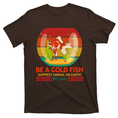 Funny Be A Gold Fish Happiest Animal On Earth Ted Lasso T-Shirt