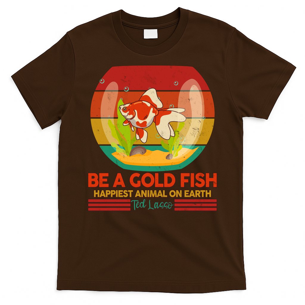 Funny Be A Gold Fish Happiest Animal On Earth Ted Lasso T-Shirt