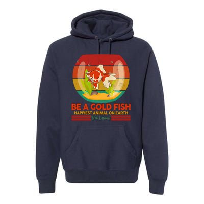 Funny Be A Gold Fish Happiest Animal On Earth Ted Lasso Premium Hoodie