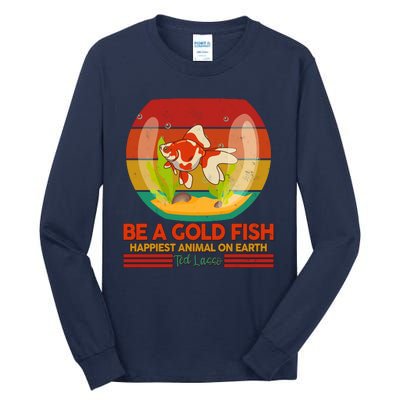 Funny Be A Gold Fish Happiest Animal On Earth Ted Lasso Tall Long Sleeve T-Shirt