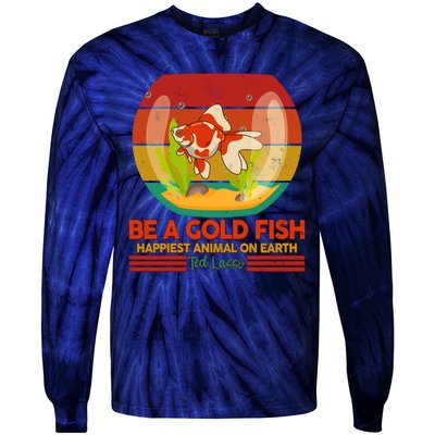 Funny Be A Gold Fish Happiest Animal On Earth Ted Lasso Tie-Dye Long Sleeve Shirt