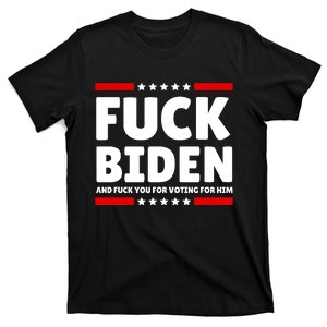 Fuck Biden And Fuck You For Voting For Him T-Shirt