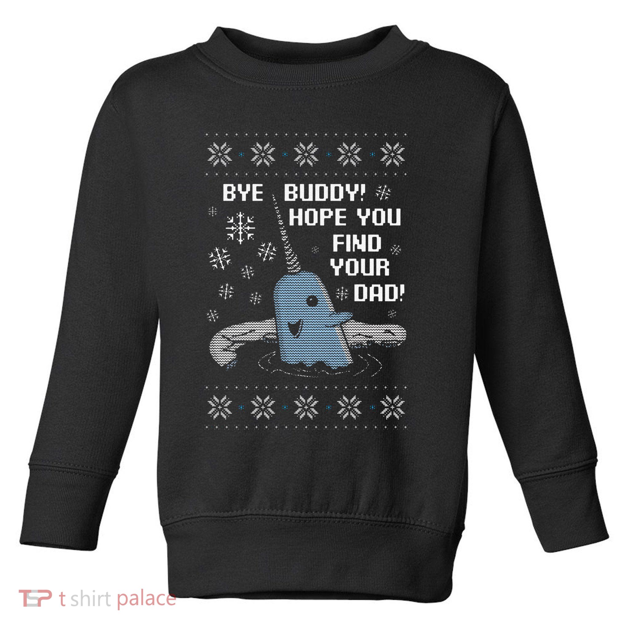 Funny Bye Buddy Christmas  Hope You Find Your Dad Elf Narwhal Toddler Sweatshirt