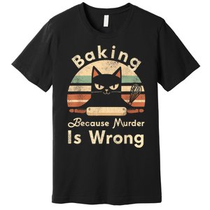 Funny Baking Because Murder Is Wrong Sarcastic Cat Lover Premium T-Shirt