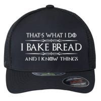 Funny Bread Baker Gifts I Bake Bread I Know Things Baking Gift Flexfit Unipanel Trucker Cap