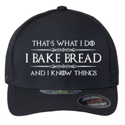 Funny Bread Baker Gifts I Bake Bread I Know Things Baking Gift Flexfit Unipanel Trucker Cap