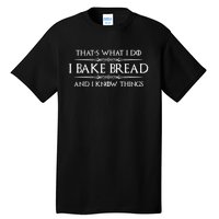 Funny Bread Baker Gifts I Bake Bread I Know Things Baking Gift Tall T-Shirt