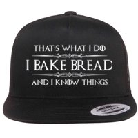 Funny Bread Baker Gifts I Bake Bread I Know Things Baking Gift Flat Bill Trucker Hat