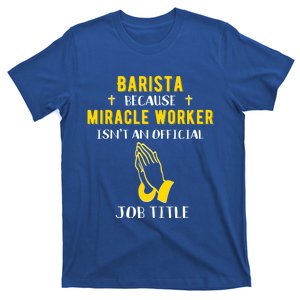 Funny Barista Because Miracle Worker Isn't A Job Title Gift T-Shirt