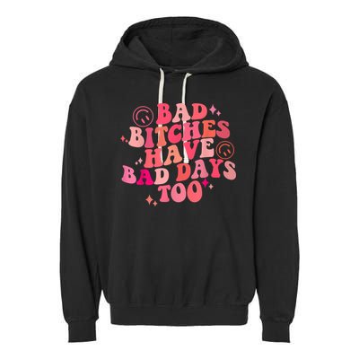 Funny Bad Bitches Have Bad Days Too Retro Funny Saying Groovy Memes Bad Bitches Garment-Dyed Fleece Hoodie