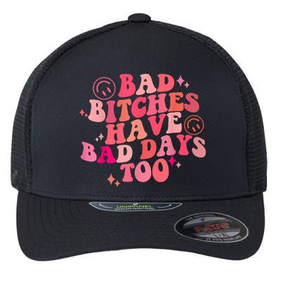 Funny Bad Bitches Have Bad Days Too Retro Funny Saying Groovy Memes Bad Bitches Flexfit Unipanel Trucker Cap