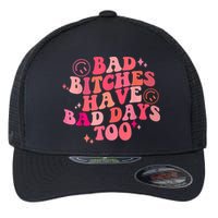 Funny Bad Bitches Have Bad Days Too Retro Funny Saying Groovy Memes Bad Bitches Flexfit Unipanel Trucker Cap