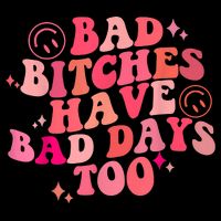 Funny Bad Bitches Have Bad Days Too Retro Funny Saying Groovy Memes Bad Bitches Performance Shirt