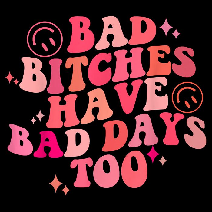 Funny Bad Bitches Have Bad Days Too Retro Funny Saying Groovy Memes Bad Bitches Performance Shirt