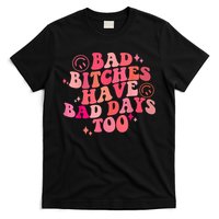 Funny Bad Bitches Have Bad Days Too Retro Funny Saying Groovy Memes Bad Bitches T-Shirt