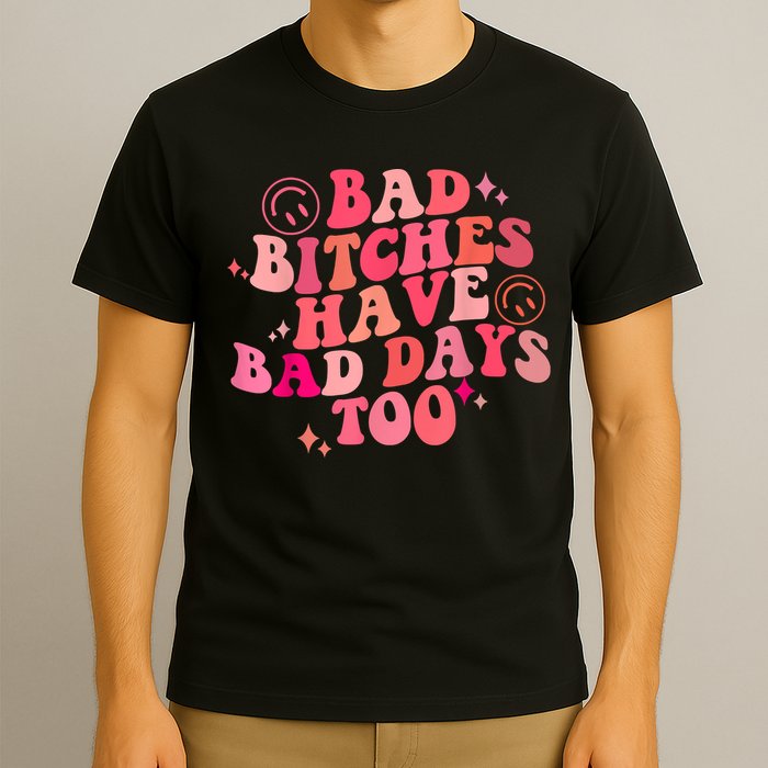 Funny Bad Bitches Have Bad Days Too Retro Funny Saying Groovy Memes Bad Bitches T-Shirt