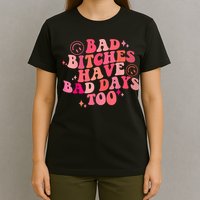 Funny Bad Bitches Have Bad Days Too Retro Funny Saying Groovy Memes Bad Bitches T-Shirt