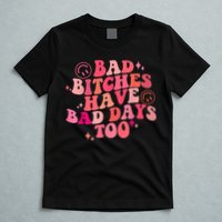 Funny Bad Bitches Have Bad Days Too Retro Funny Saying Groovy Memes Bad Bitches T-Shirt