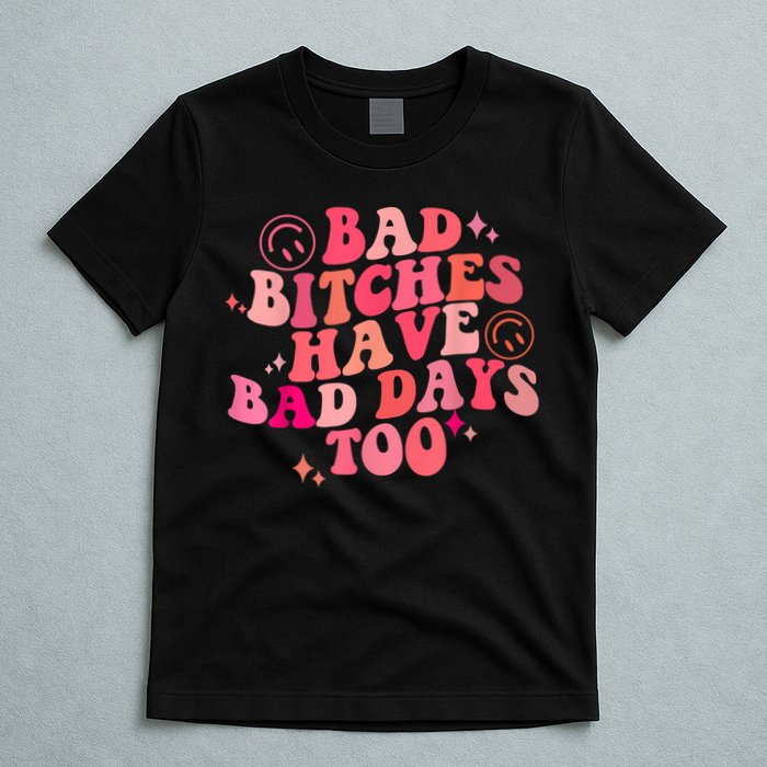 Funny Bad Bitches Have Bad Days Too Retro Funny Saying Groovy Memes Bad Bitches T-Shirt