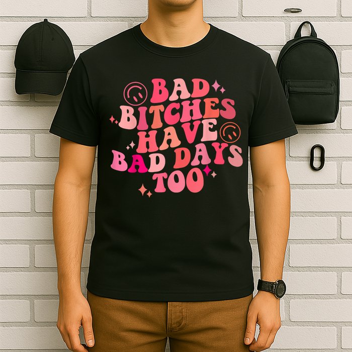 Funny Bad Bitches Have Bad Days Too Retro Funny Saying Groovy Memes Bad Bitches T-Shirt