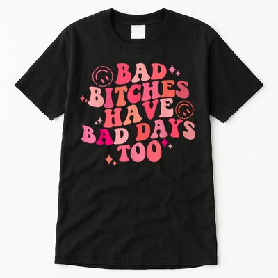 Funny Bad Bitches Have Bad Days Too Retro Funny Saying Groovy Memes Bad Bitches Tall T-Shirt
