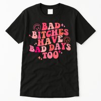 Funny Bad Bitches Have Bad Days Too Retro Funny Saying Groovy Memes Bad Bitches Tall T-Shirt