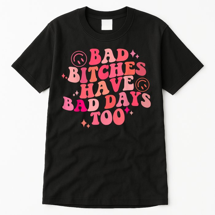 Funny Bad Bitches Have Bad Days Too Retro Funny Saying Groovy Memes Bad Bitches Tall T-Shirt
